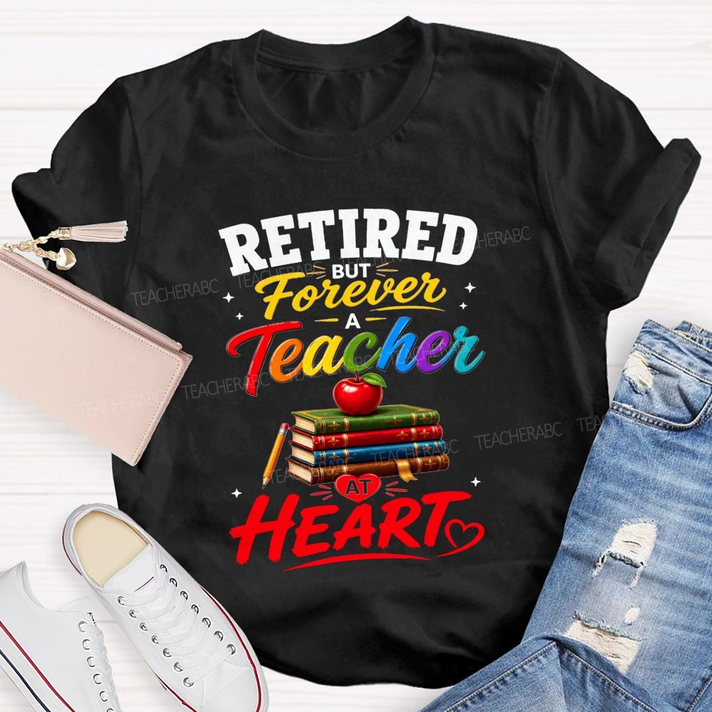 Retired But Forever A Teacher At Heart Teacher T-shirt
