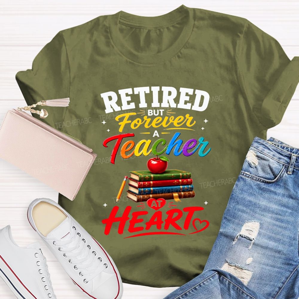Retired But Forever A Teacher At Heart Teacher T-shirt