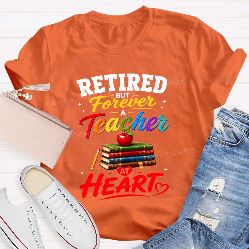 Retired But Forever A Teacher At Heart Teacher T-shirt