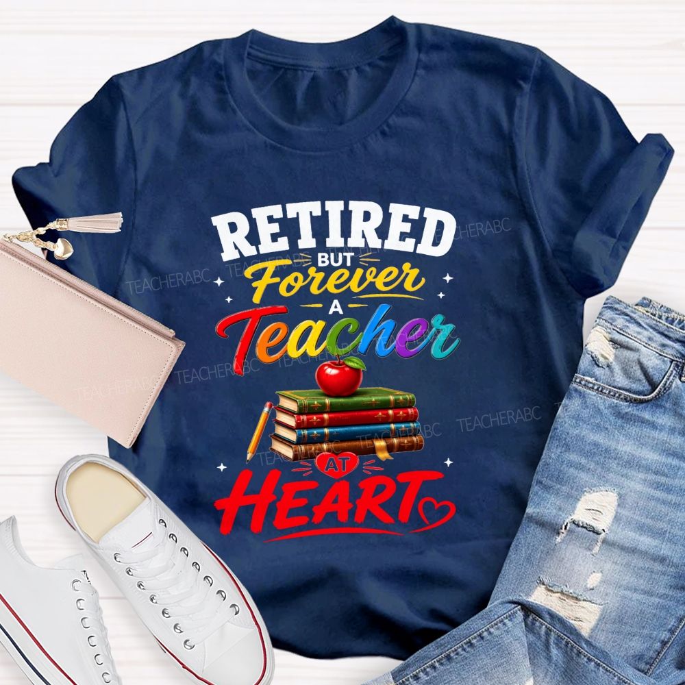 Retired But Forever A Teacher At Heart Teacher T-shirt