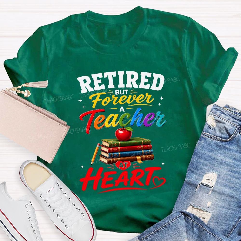 Retired But Forever A Teacher At Heart Teacher T-shirt
