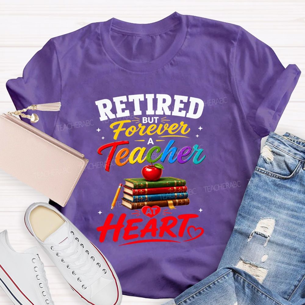 Retired But Forever A Teacher At Heart Teacher T-shirt