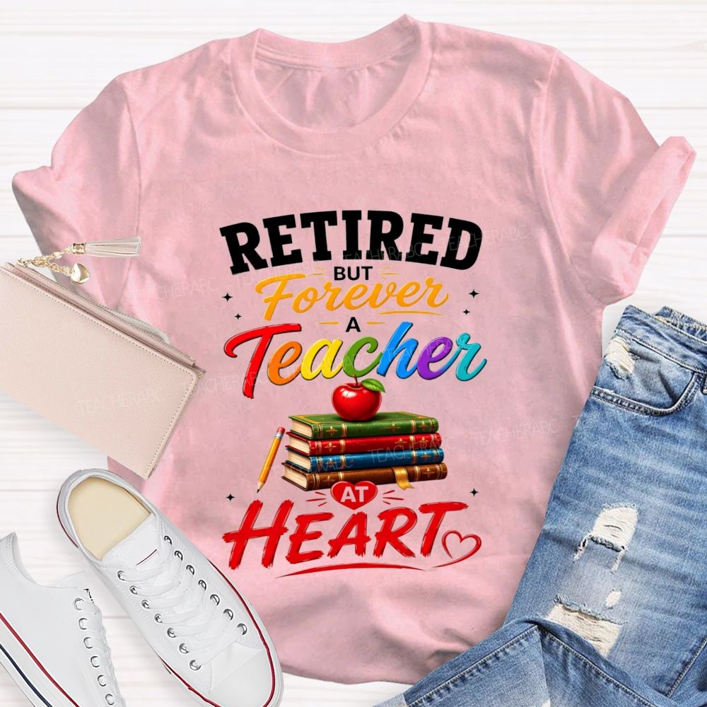 Retired But Forever A Teacher At Heart Teacher T-shirt