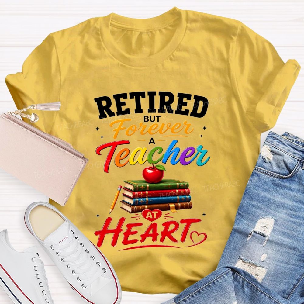 Retired But Forever A Teacher At Heart Teacher T-shirt