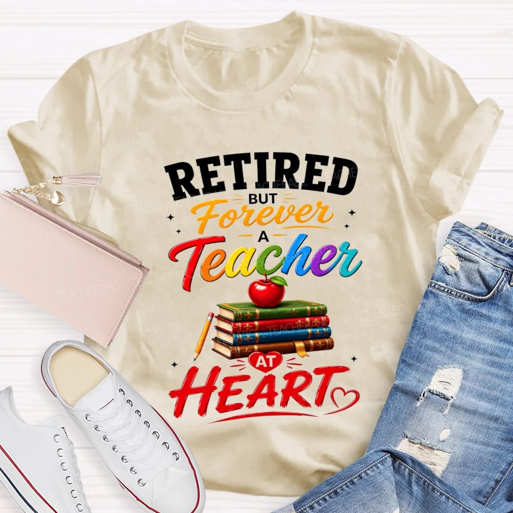 Retired But Forever A Teacher At Heart Teacher T-shirt