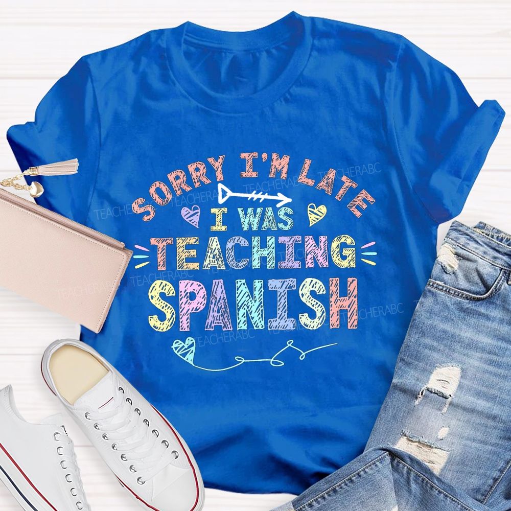 Sorry I'M Late I Was Teaching Spanish T-shirt