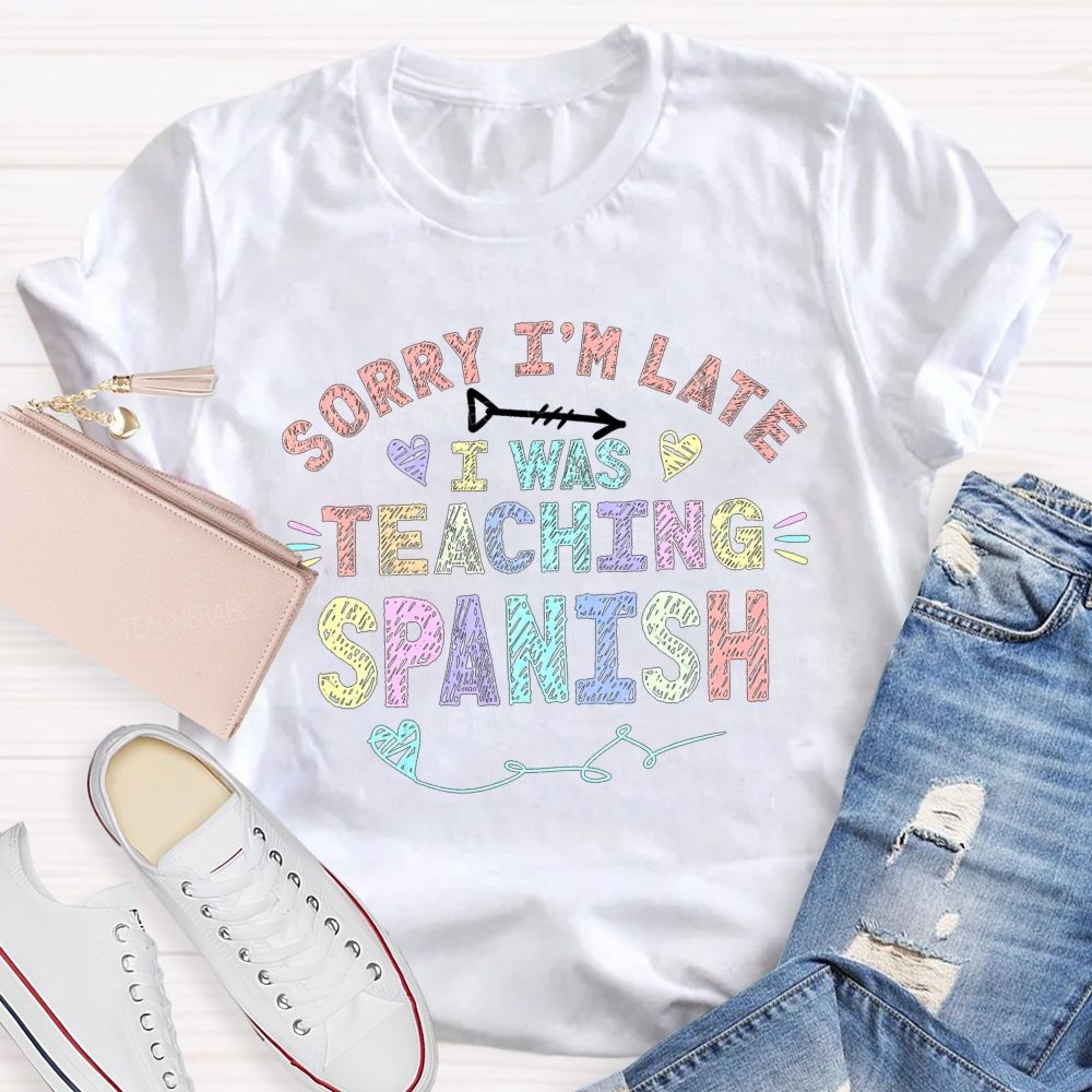 Sorry I'M Late I Was Teaching Spanish T-shirt