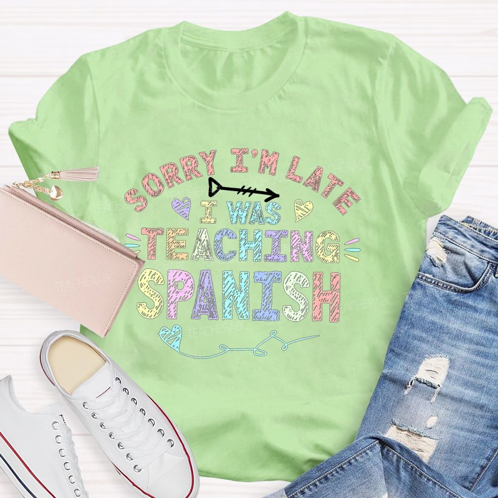 Sorry I'M Late I Was Teaching Spanish T-shirt