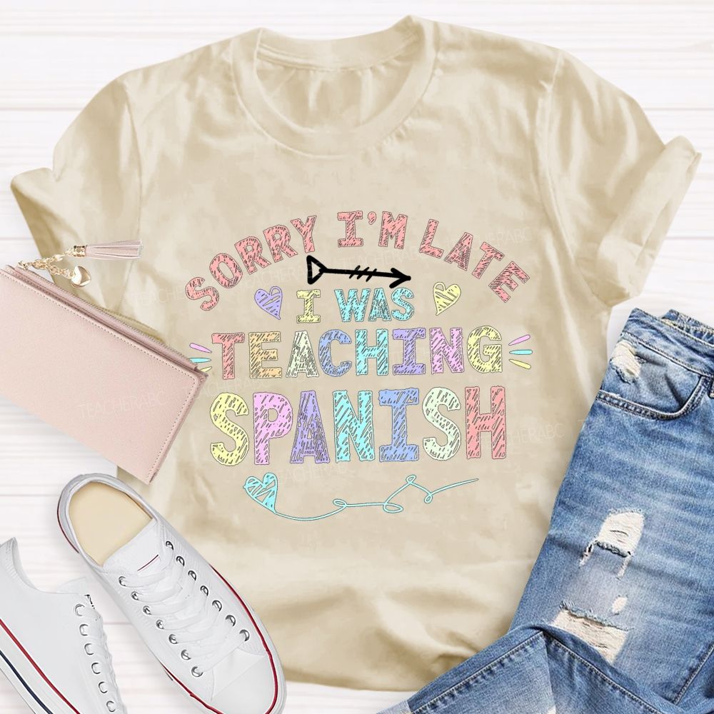 Sorry I'M Late I Was Teaching Spanish T-shirt