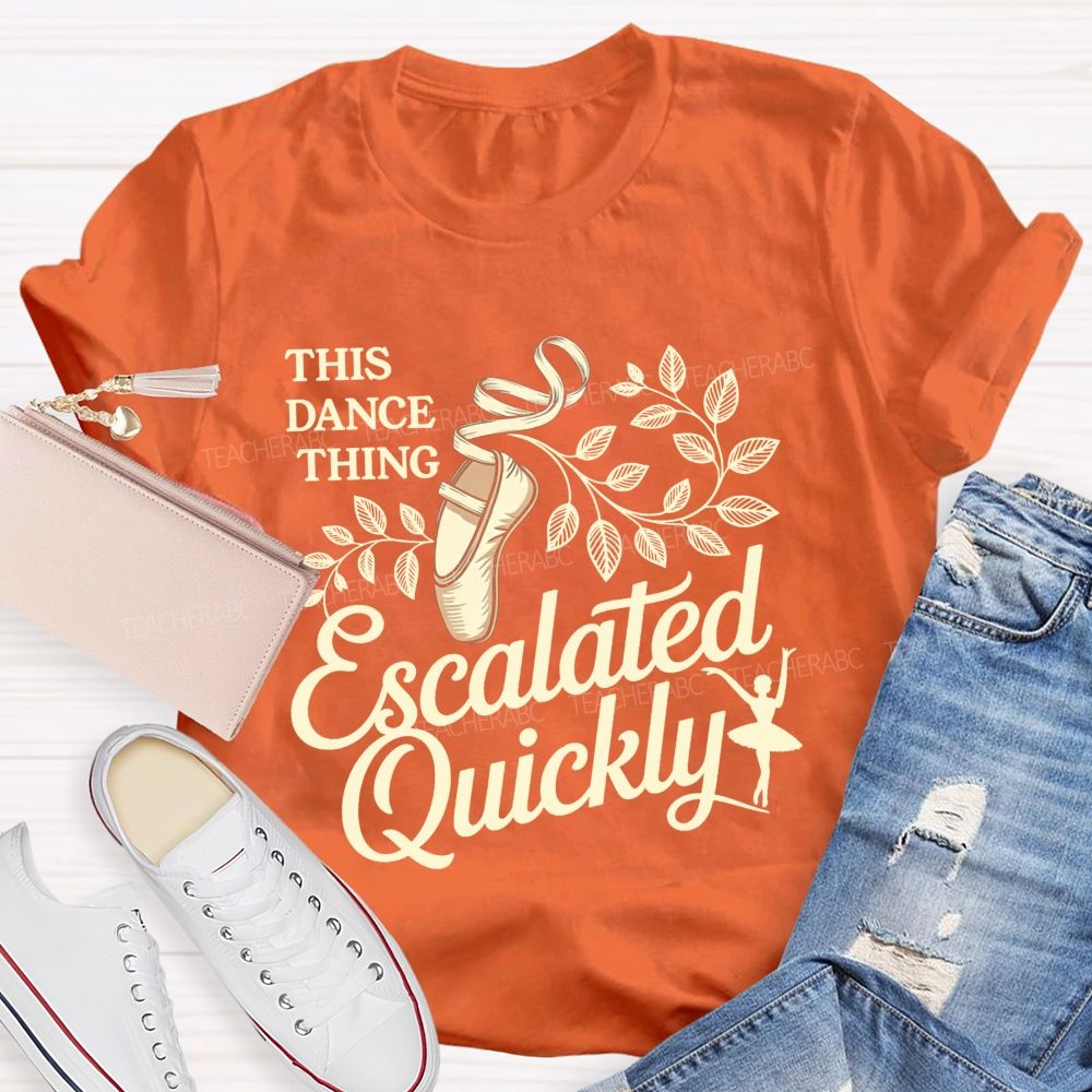This Dance Thing Escalated Quickly Teacher T-shirt