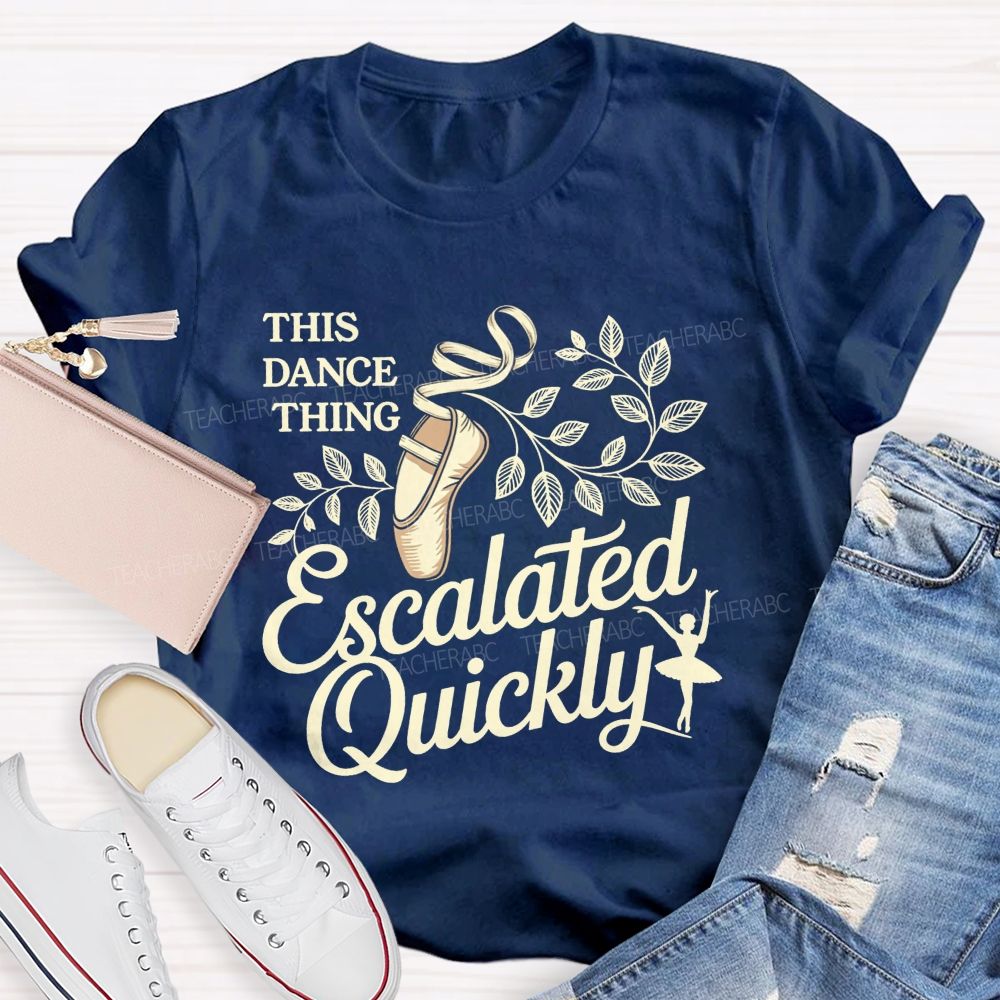 This Dance Thing Escalated Quickly Teacher T-shirt