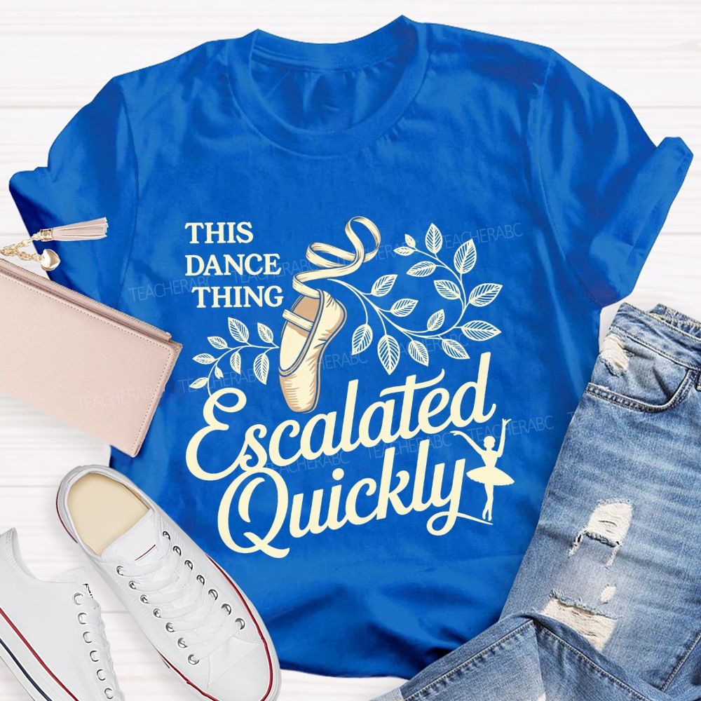 This Dance Thing Escalated Quickly Teacher T-shirt