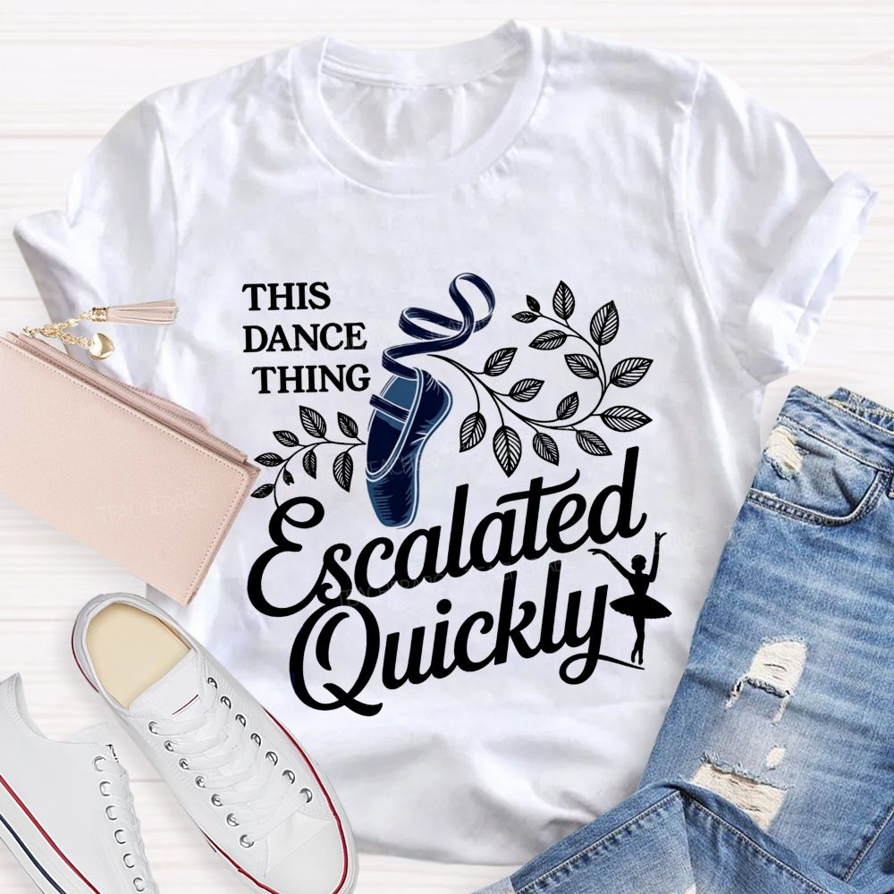 This Dance Thing Escalated Quickly Teacher T-shirt