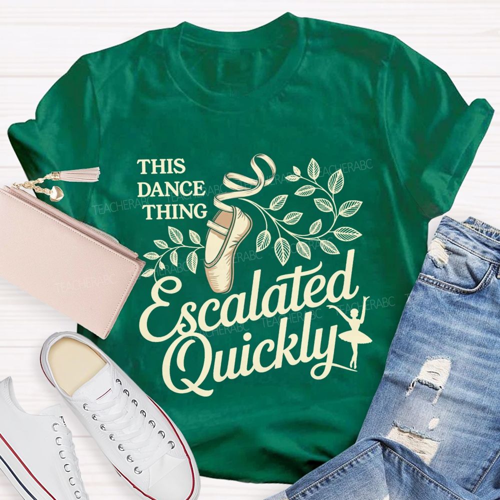 This Dance Thing Escalated Quickly Teacher T-shirt