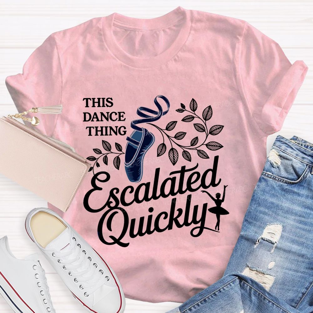 This Dance Thing Escalated Quickly Teacher T-shirt