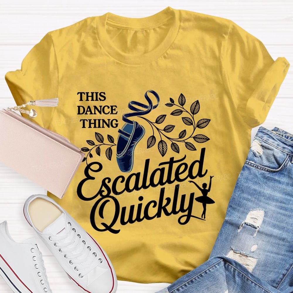 This Dance Thing Escalated Quickly Teacher T-shirt