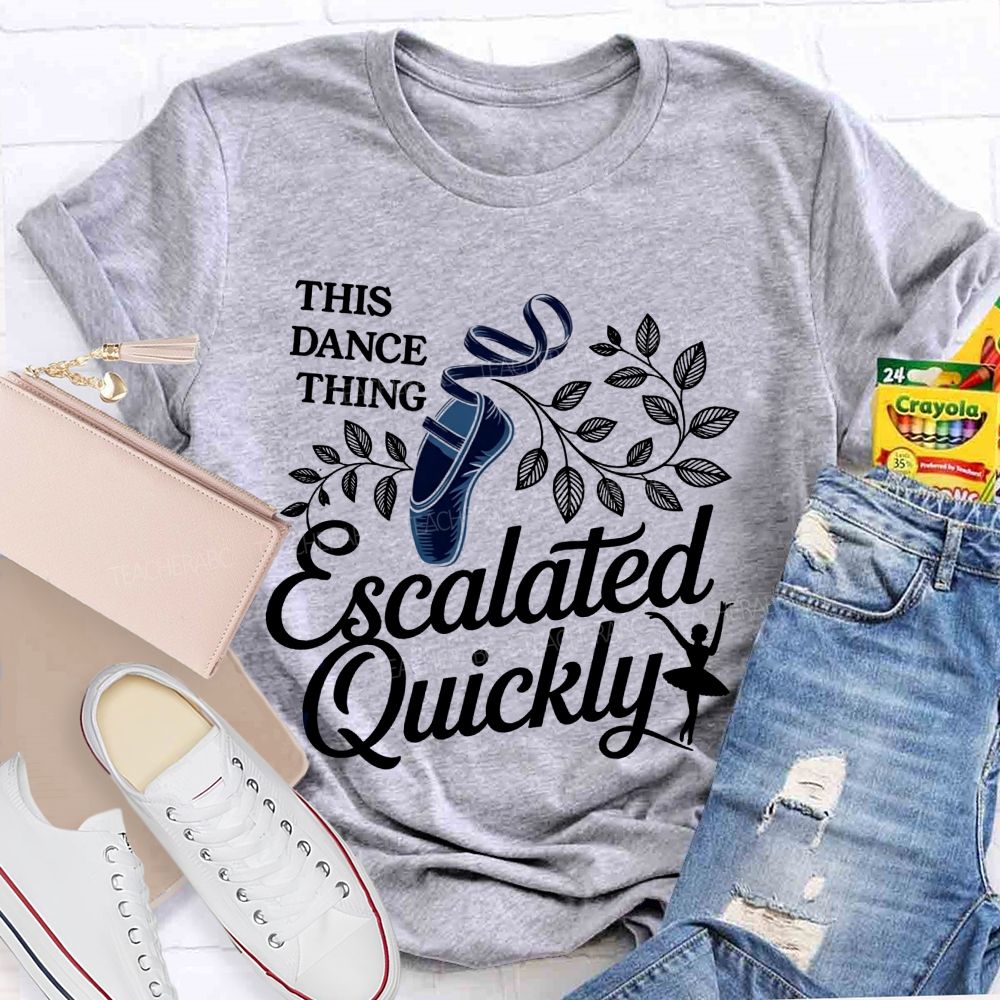 This Dance Thing Escalated Quickly Teacher T-shirt