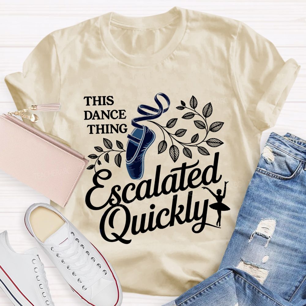 This Dance Thing Escalated Quickly Teacher T-shirt