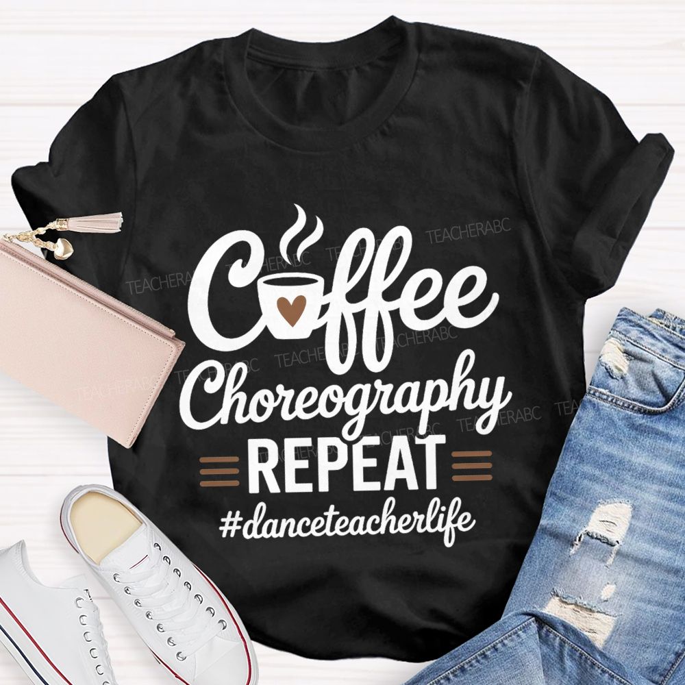 Coffee Choreography Repeat Dance Teacher Life T-shirt