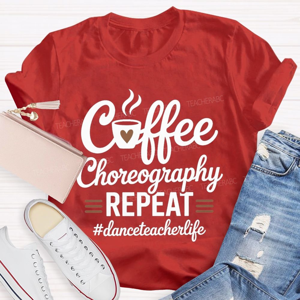 Coffee Choreography Repeat Dance Teacher Life T-shirt