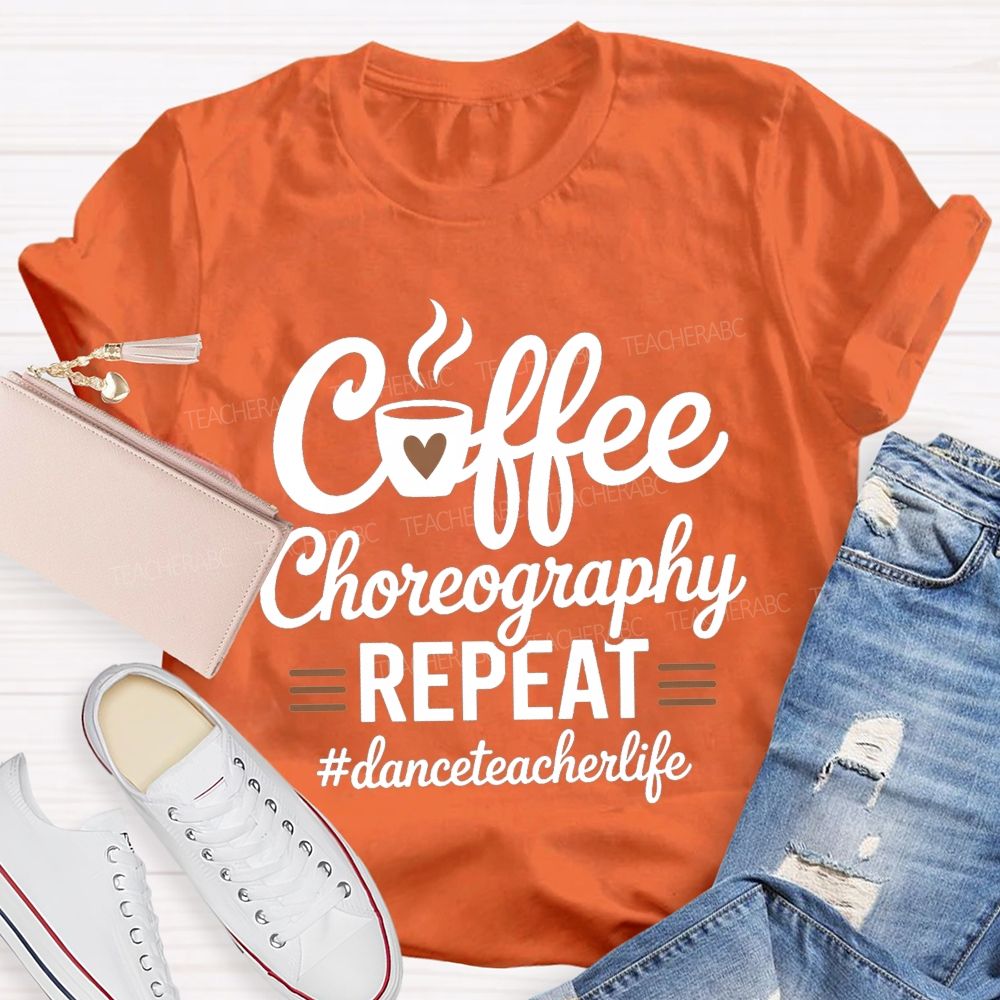 Coffee Choreography Repeat Dance Teacher Life T-shirt