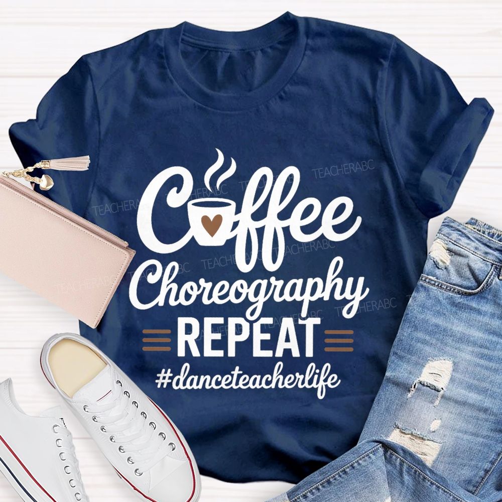Coffee Choreography Repeat Dance Teacher Life T-shirt