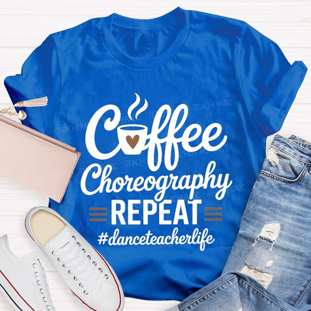 Coffee Choreography Repeat Dance Teacher Life T-shirt