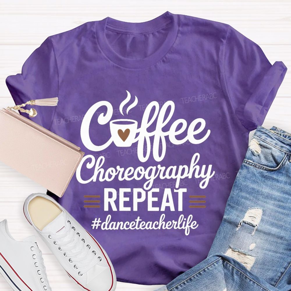 Coffee Choreography Repeat Dance Teacher Life T-shirt