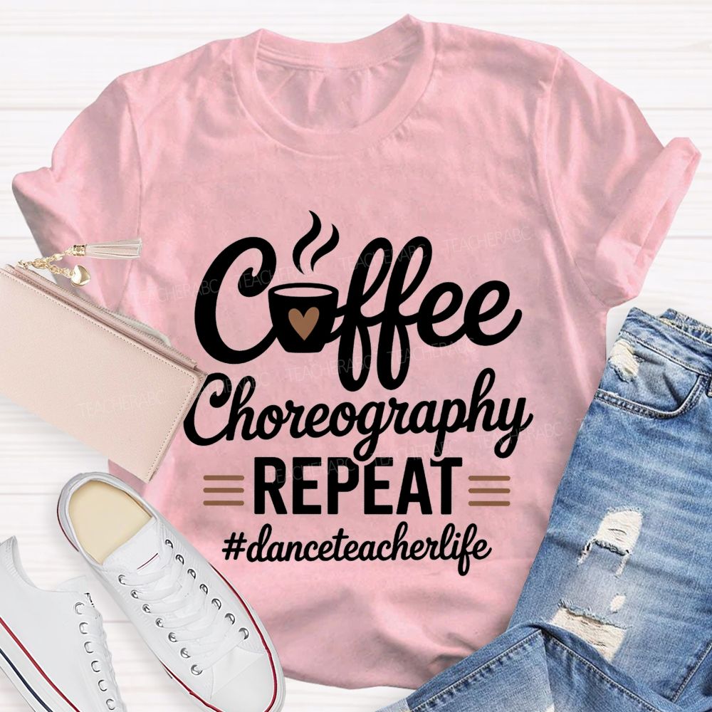 Coffee Choreography Repeat Dance Teacher Life T-shirt