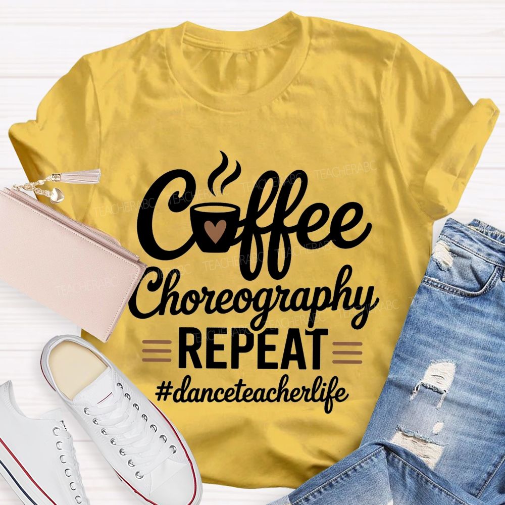 Coffee Choreography Repeat Dance Teacher Life T-shirt