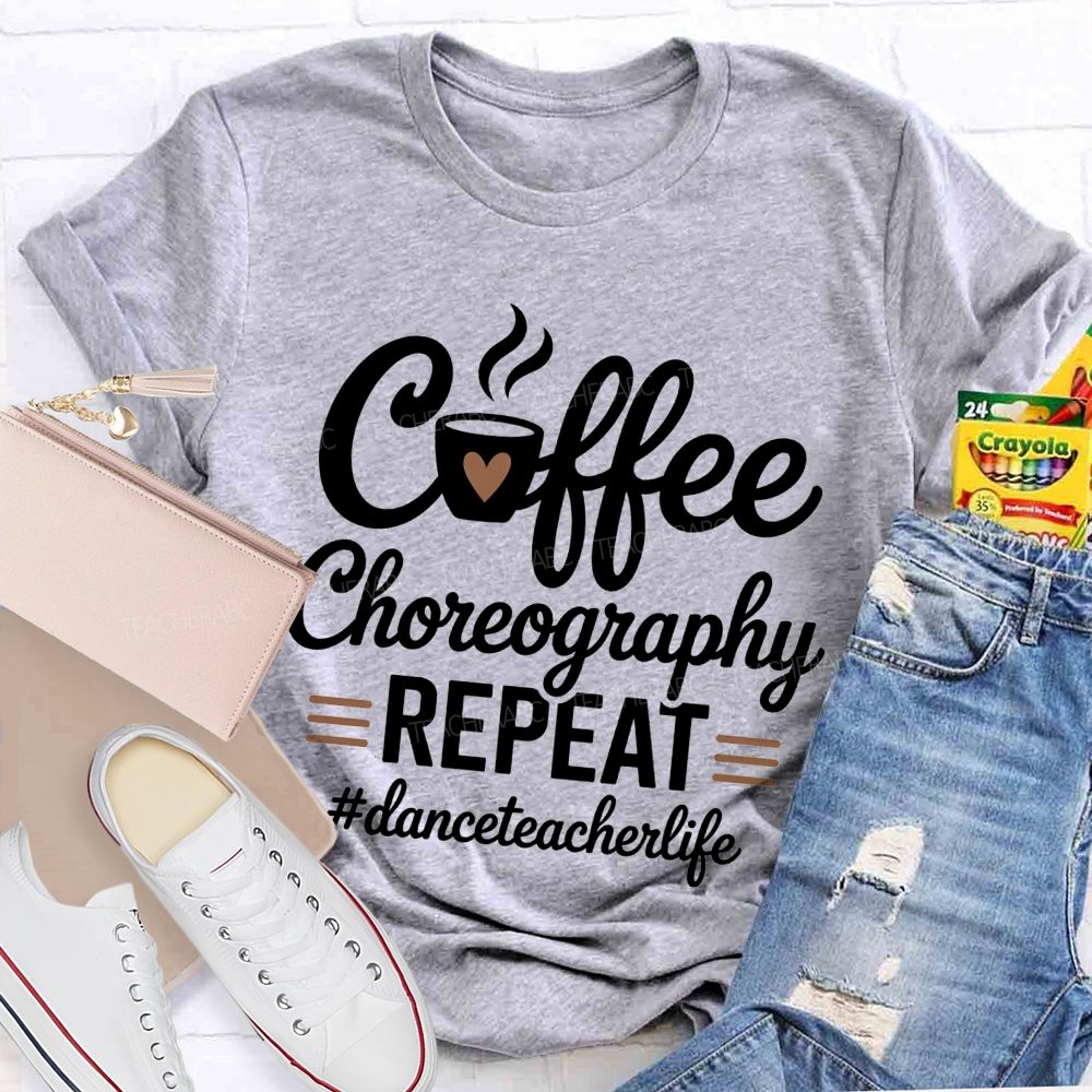 Coffee Choreography Repeat Dance Teacher Life T-shirt