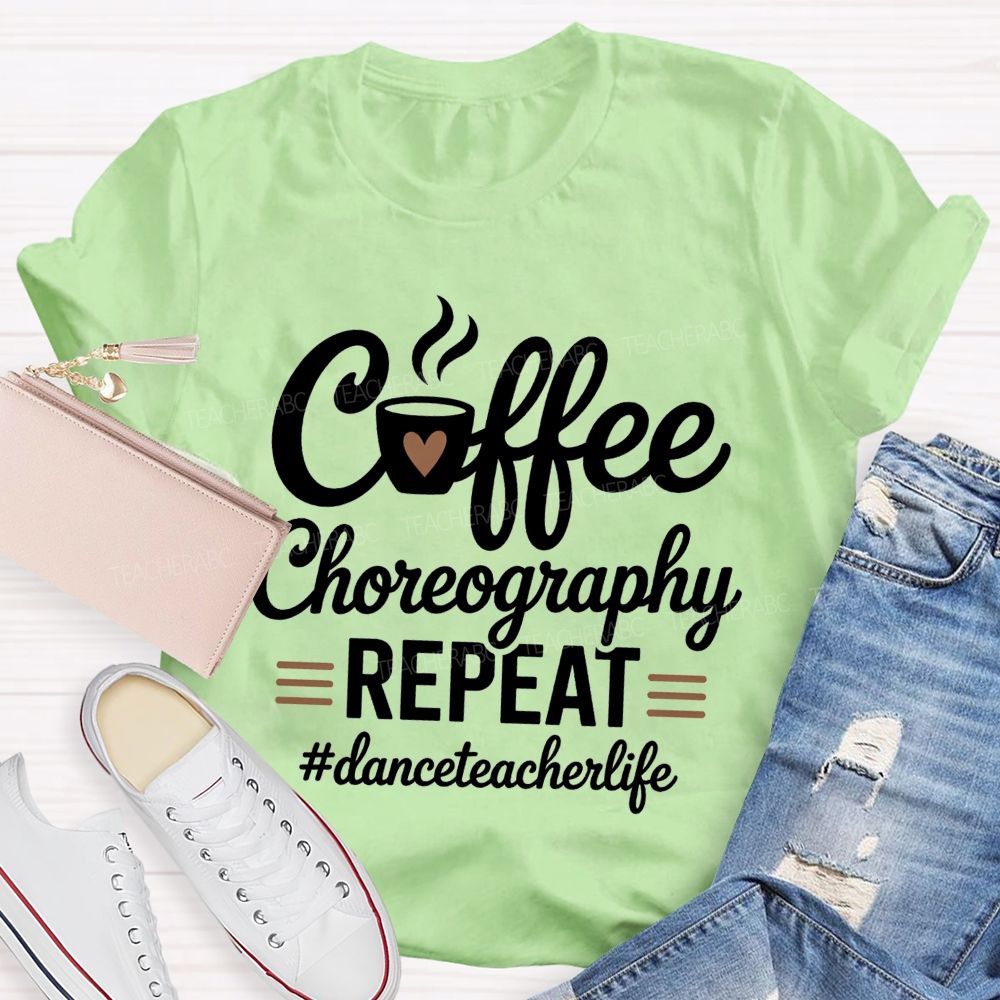 Coffee Choreography Repeat Dance Teacher Life T-shirt