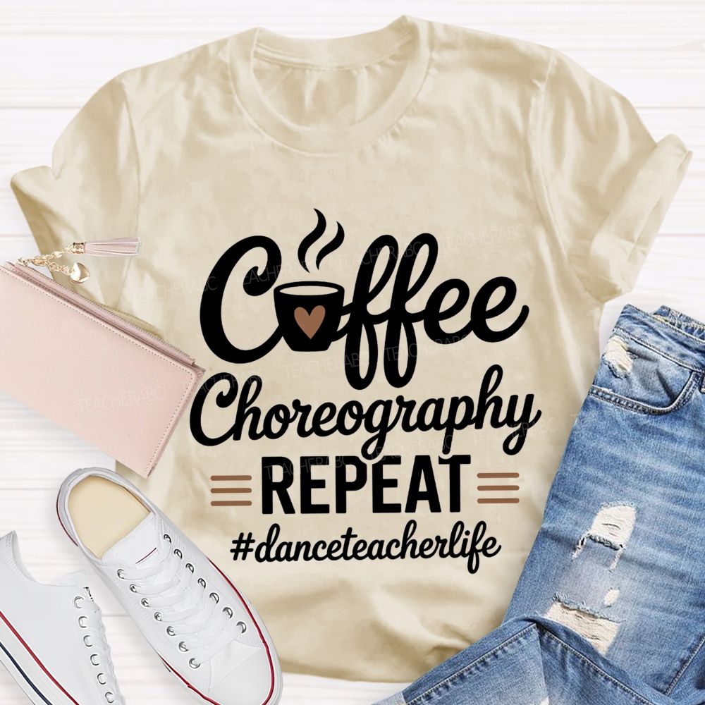 Coffee Choreography Repeat Dance Teacher Life T-shirt