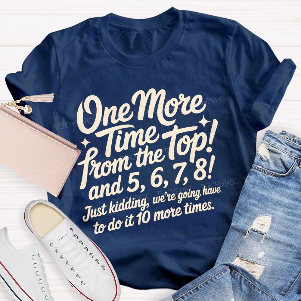 One More Time From The Top And 5 6 7 8 Just Kidding We'Re Going To Have To Do It 10 More Times T-shirt