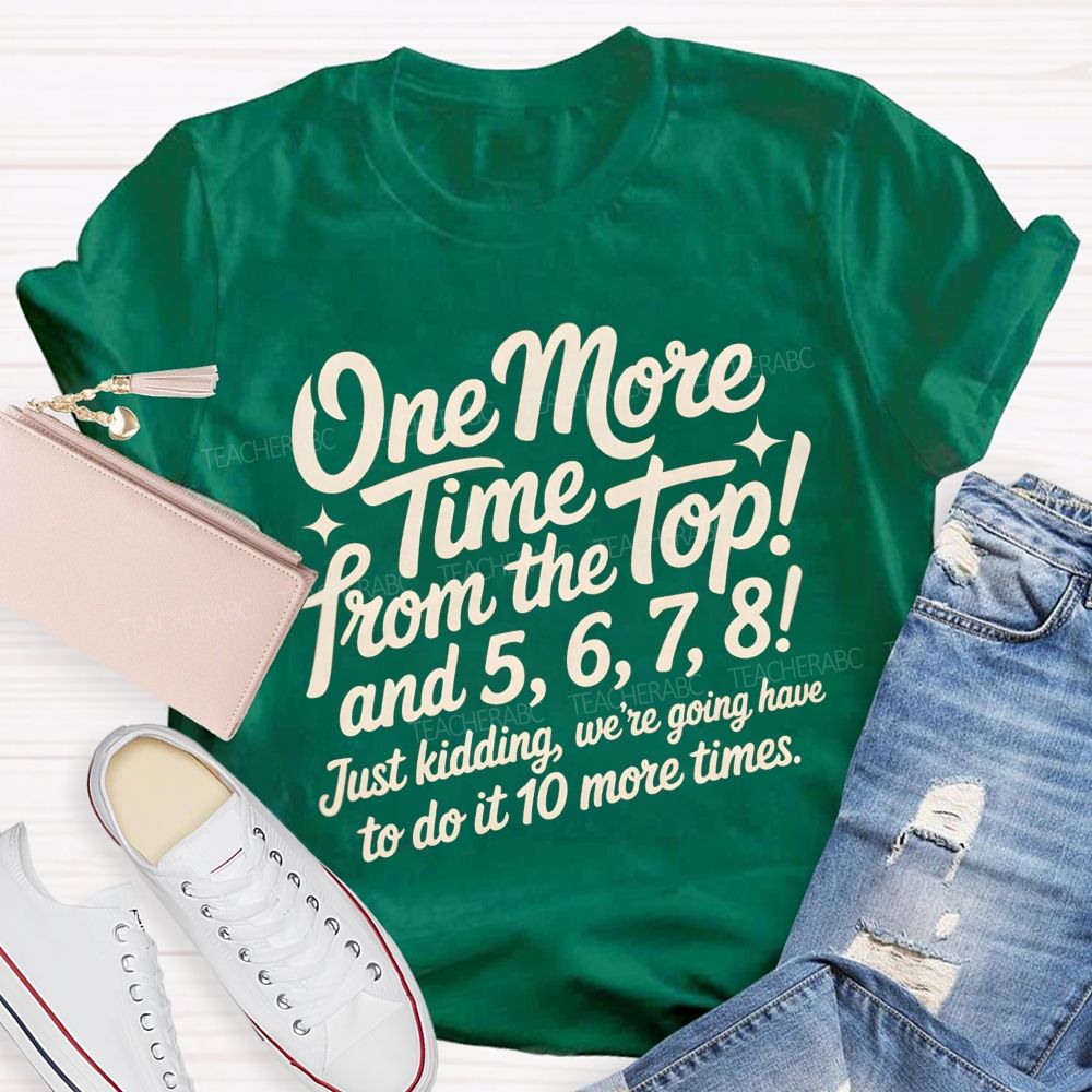 One More Time From The Top And 5 6 7 8 Just Kidding We'Re Going To Have To Do It 10 More Times T-shirt
