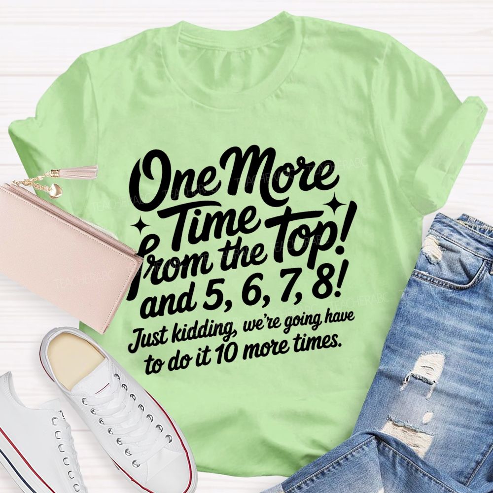 One More Time From The Top And 5 6 7 8 Just Kidding We'Re Going To Have To Do It 10 More Times T-shirt