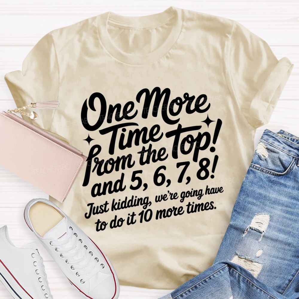 One More Time From The Top And 5 6 7 8 Just Kidding We'Re Going To Have To Do It 10 More Times T-shirt