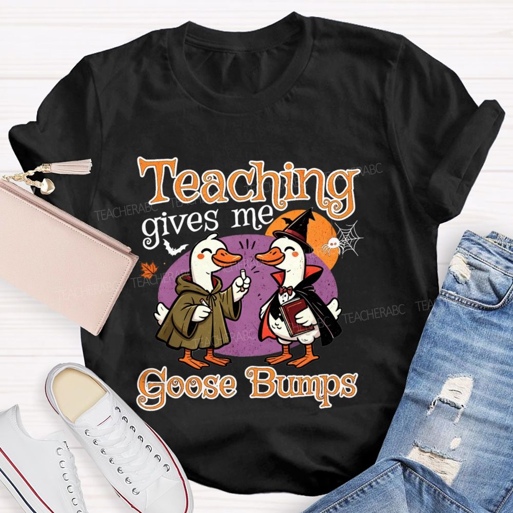 Teaching Gives Me Goose Bumps Teacher T-shirt