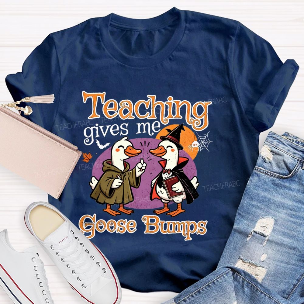 Teaching Gives Me Goose Bumps Teacher T-shirt