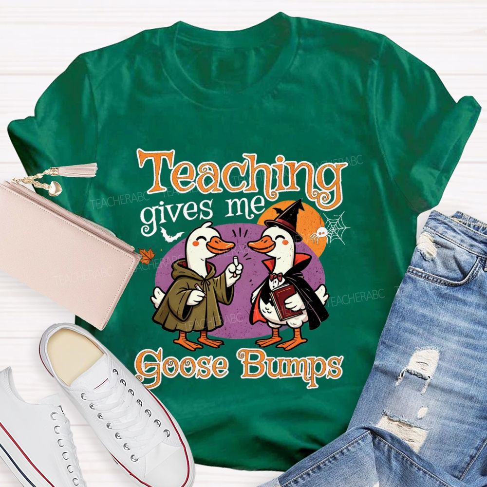 Teaching Gives Me Goose Bumps Teacher T-shirt