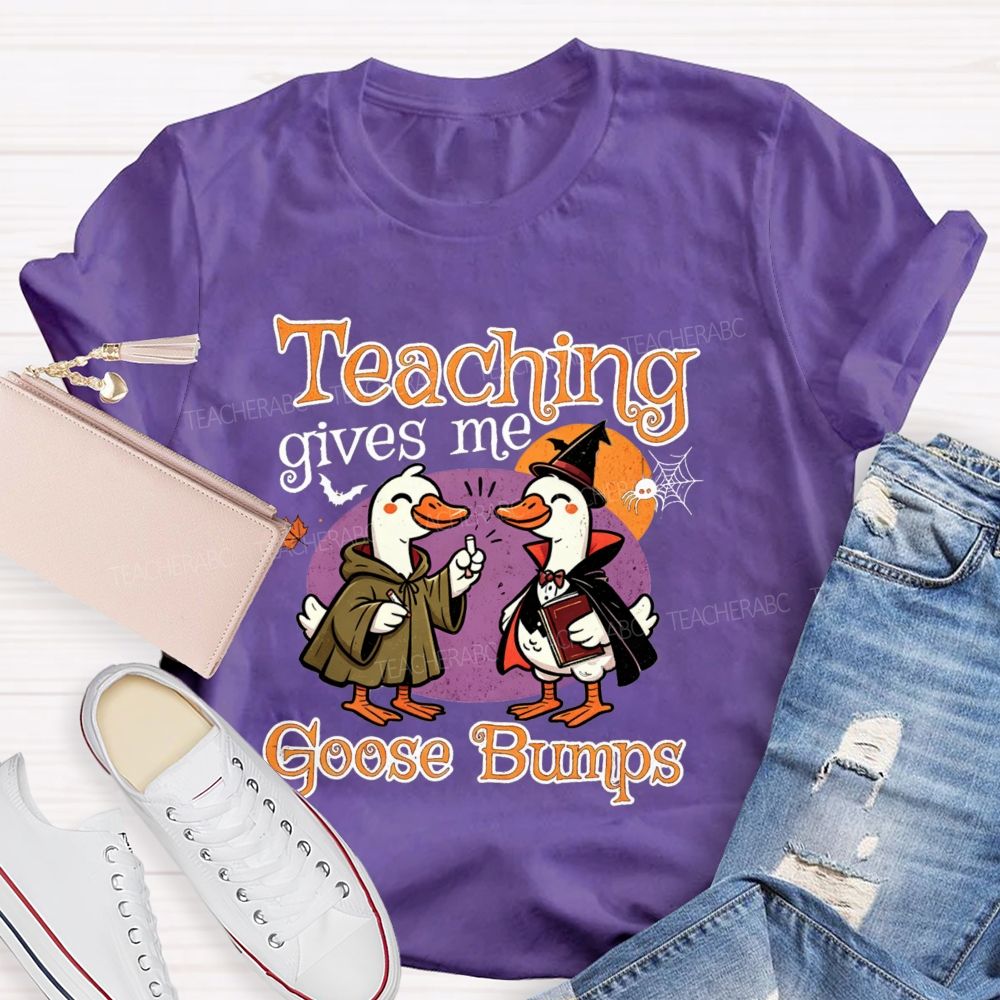 Teaching Gives Me Goose Bumps Teacher T-shirt