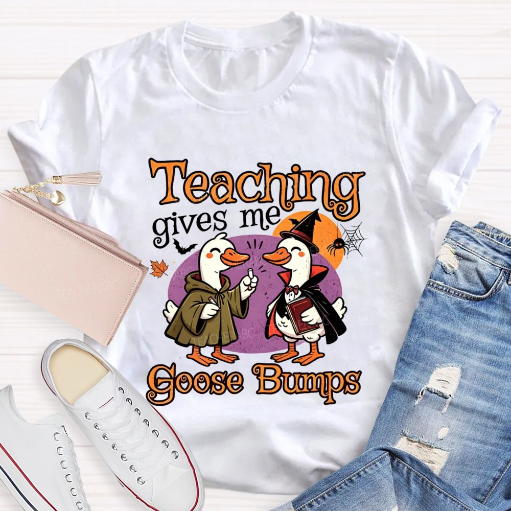 Teaching Gives Me Goose Bumps Teacher T-shirt