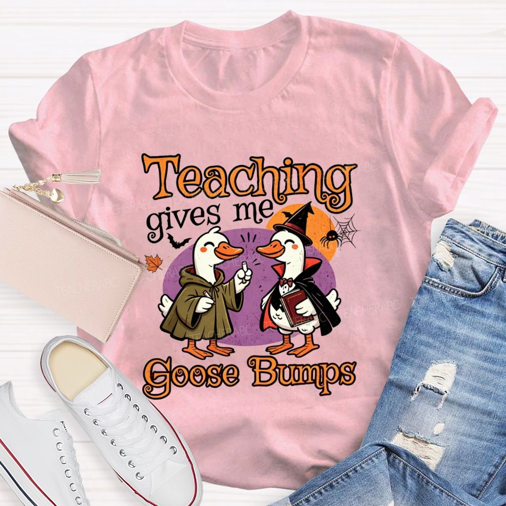 Teaching Gives Me Goose Bumps Teacher T-shirt