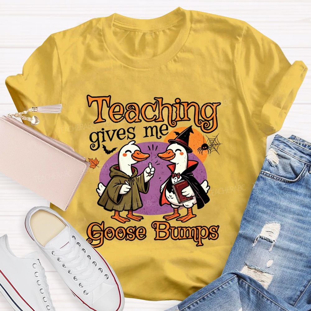 Teaching Gives Me Goose Bumps Teacher T-shirt