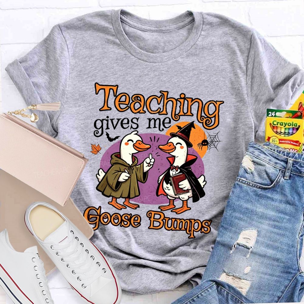 Teaching Gives Me Goose Bumps Teacher T-shirt