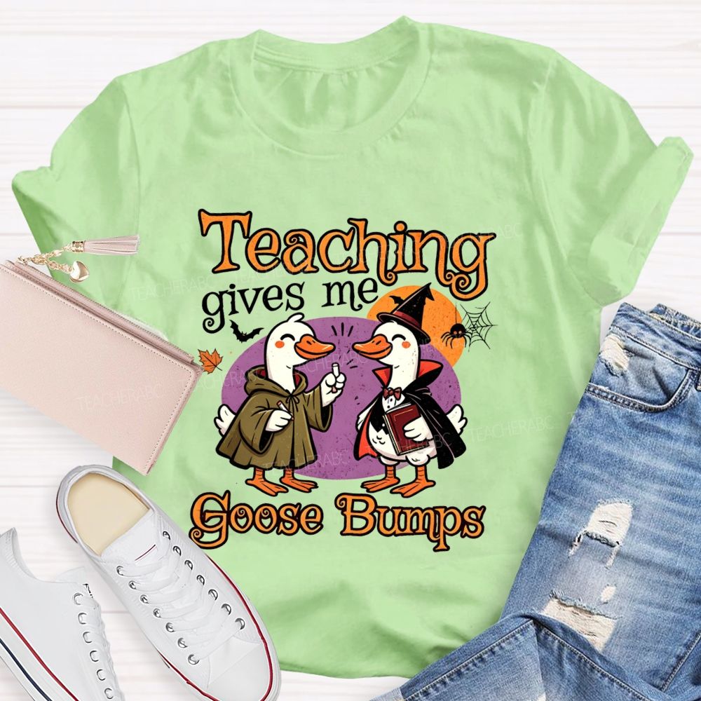 Teaching Gives Me Goose Bumps Teacher T-shirt