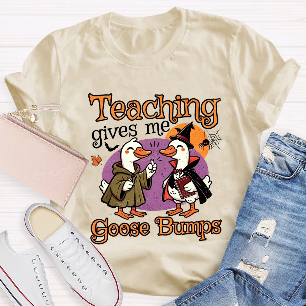 Teaching Gives Me Goose Bumps Teacher T-shirt