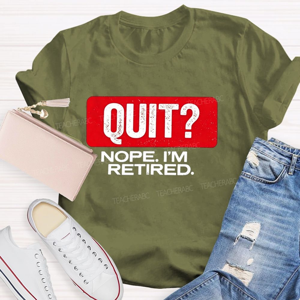 Quit Nope I'M Retired And Retirement Mode Activated Teacher T-shirt