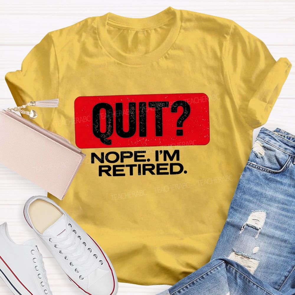 Quit Nope I'M Retired And Retirement Mode Activated Teacher T-shirt
