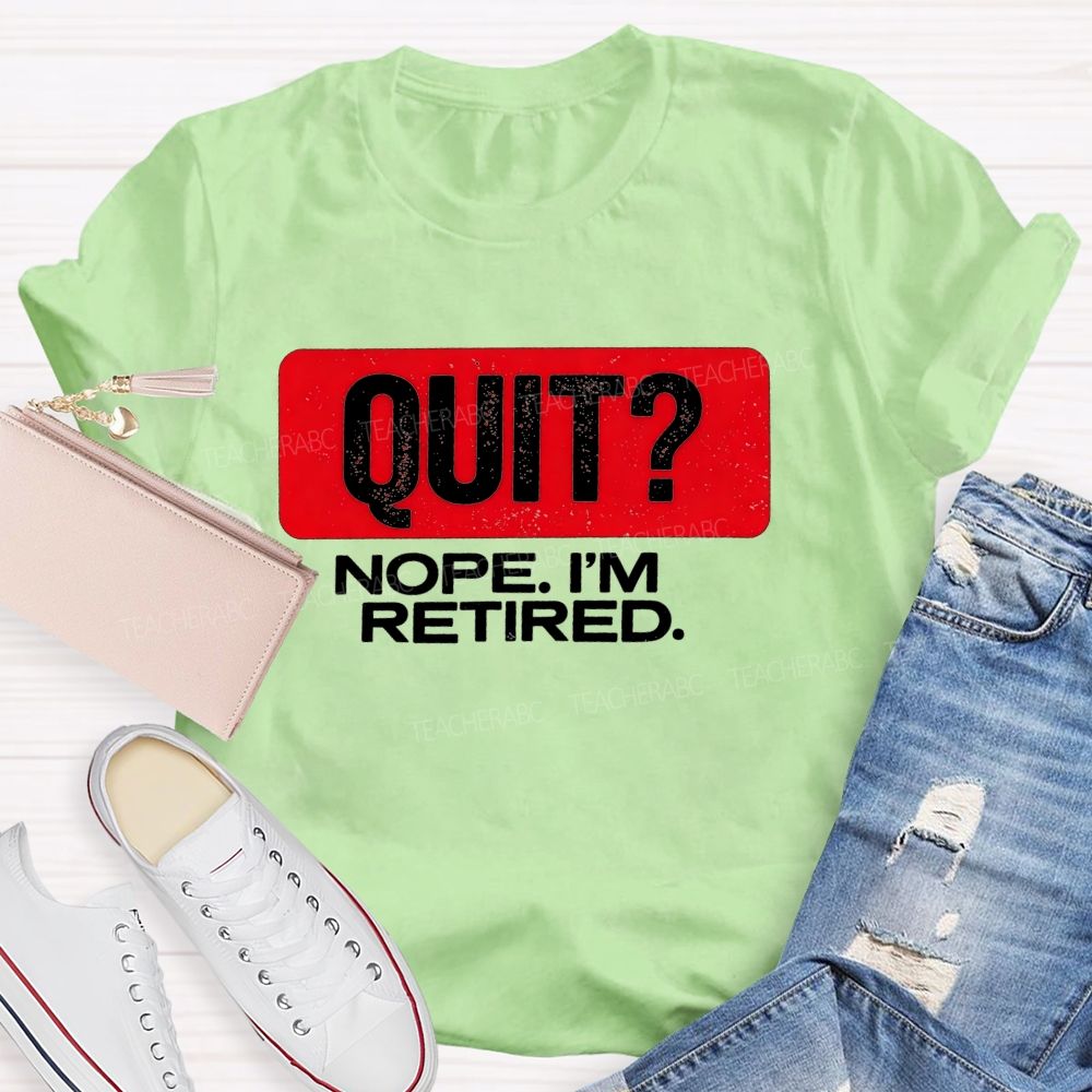 Quit Nope I'M Retired And Retirement Mode Activated Teacher T-shirt